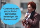 Akşener: ‘Biz Düşman mıyız?’