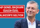 Özgür Özel Balıkesir’e Geliyor